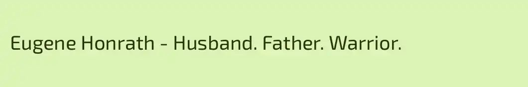 Eugene Honrath - Husband. Father. Warrior.